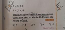 50J
A = {3, 4, 5}
B = {2, 4, 6}
olduğuna göre, AxB kümesinin eleman-
larını içine alan en küçük dikdörtgen ala-
ni kaç br² dir?
K9222
A) 2
B) 4
C) 6 D) 8 E) 10
(Spot 3'e göre)
BAVA NOSA MIOYS TUVINIAVA NDAN XOYS
lut
G