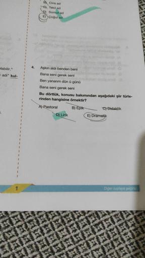 plabilir."
= adı" kul-
1
KR
B Cins ad
G) Tekil ad
Somut ad
E) Çoğul ad
Aşkın aldı benden beni
Bana seni gerek seni
Ben yanarım dün ü günü
Bana seni gerek seni
Bu dörtlük, konusu bakımından aşağıdaki şiir türle-
rinden hangisine örnektir?
A) Pastoral
B) Epi