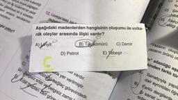 esiyle birçok çağdaşın-
Se kullandığı
ekçi pe de modernist bir yazar
dan geleneksel bir iz sürerken
dern anlatım tekniklerinin
yararlanır.
agisi yoktur?
12. Uzaklar'daki hika
değiştir
Aşağıdaki madenlerden hangisinin oluşumu ile volka-
nik olaylar arasında ilişki vardır?
B) Taş kömürü
A) Linyit
C
B)
C)
ata yer verilmiştir.
si vardır.
D) Belgisiz sıfat ve belgisiz zam
sözcüğü bağlaç görevindedir.
Edat grupları zarf gö
D) Petrol
C) Demir
E) Tebeşir
en hangisi
liy
D) Şiir
hâla
E Gerçe
ettiği c
"Yazarın oluşte
yazarın ürünü ol
le" sözcüğü aşa
kinden farklı tür
A) Sanatçıyla yapıla
dair ayrıntıları öğre
B) Farklı dergiler
ğı sanat
tiril