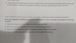 bilir ne kadar zordur.
D) Tansiyon ölçülürken büyük tansiyon ve küçük tansiyon olmak üzere iki kavramdan bahsedilir. Büyük tansiyon, kal-
bin kanı atardamar sistemine pompaladığı sırada kanın damarlara uyguladığı basınç olarak tanımlanır.
7. Zarflar; eylemlerin anlamını zaman, yer-yön, soru, miktar ve nitelik bakımından tamamlayan sözcüklerdir.
Buna göre aşağıdaki cümlelerin hangisinde eylemin anlamını zaman yönünden tamamlayan bir söz kulla-
nılmıştır?
A) Öğrencilerin çoğu aynı sitede olduğu için çabucak kaynaşmışlardı.
B) Hızlı hızlı konuşuyor, söylediklerini el ve kol hareketleriyle destekliyordu.
C) Küpeli, her okul dönüşünde, kuyruğunu sallayarak bakkalın köşesinde onu arardı.
D) Taşındığımız yeni sitede çok iyi anlaşacağın yeni arkadaşlarla tanışacaksın.