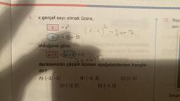 9. x gerçel sayı olmak üzere,
X
X
X²
= 3x - 13
olduğuna göre,
x-1+3x+2) = 0
dir?
A) {-3, -2}
(x-1)² + 3x=7
denkleminin çözüm kümesi aşağıdakilerden hangisi-
3x +6-13
D) {-3, 2}
B) {-2, 3}
sob lopelidsla
E) {-1, 3}
C) {1, 3}
12. Rey
sini
Sergia