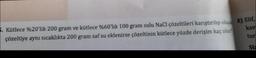 5. Kütlece %20'lik 200 gram ve kütlece %60'lık 100 gram sulu NaCl çözeltileri karıştırılıp oluşa E) Elif,
çözeltiye aynı sıcaklıkta 200 gram saf su eklenirse çözeltinin kütlece yüzde derişim kaç olur?
kav
tur
Siz