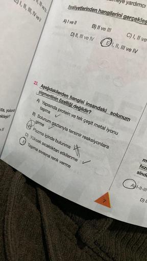 ta, yukanda
ekleşir?
I, II, III, IV ve V
Il ve IV-
yardımcı
faaliyetlerinden hangilerini gerçekles
A) I ve II
B) II ve III
D) II, II ve IV
I, II, III ve IV
22. Aşağıdakilerden hangisi insandaki solunum
pigmentinin özelliği değildir?
A) Yapısında protein ve