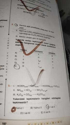 pkimesi
E) V
N
meye L
şme A
R
1
emi;
möt-
oki-
ar-
197
LEMMA
A)
B)
D)
(E)
III. Ynin sulu çözeltisi kırmızı turnusolu maviye çe-
virir.
yargılarından hangileri doğrudur?
B) Yalnız II
A) Yalnız I
imesi olur.
büyüktür.
ginin sulu çözeltisinin pH de-
DIT ve ti