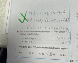 X
●
P(₁) - +1.t1 < (1-α) ~6
17. P(x) üçüncü dereceden başkatsayısı - 1 olan gerçel -3
katsayılı bir polinomdur.
P(2) = P(3) = 0
1-α--
P(1) = 6
0=3
olduğuna göre, P(x) polinomunun sabit terimi kaçtır?
P(0) = + 1₁ +2+3. +3=18
(₁) = -1₁ (1-2), (x-3), (1-3)
●
A) 6
B) 9
C) 12
D 18
E) 24
24
S
S