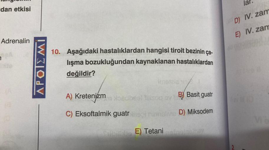 dan etkisi
Adrenalin
7
APOIEMI
10. Aşağıdaki hastalıklardan hangisi tiroit bezinin ça-
lışma bozukluğundan kaynaklanan hastalıklardan
değildir?
imetala in
A) Kretenizm Xoedbest filisoq ev) Basit guatr
C) Eksoftalmik guatr
inns
malve D) Miksodem
Sainitale E