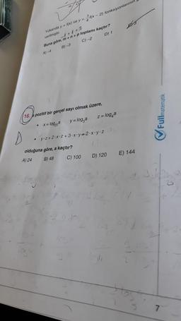 D
Yukanda y = f(x) ve y=f(x-2) fonksiyonlarının
verilmiştir.
1+1+3
m+n+p toplamı kaçtır?
C) -2
D) 1
Buna göre, m+
B)-3
16. pozitif bir gerçel sayı olmak üzere,
• x = log25ª
y = log,a
y.z+2-x-2+3.x-y=2.xyz
olduğuna göre, a kaçtır?
A) 24
B) 48
z = log a
C) 100
/2
D) 120
E) 144
Fullmatematik
7