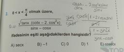 2. 0<x<
a=
π
4
A) secx
olmak üzere,
Cosx 2cosxsine
sinx
sinx
2
tanx. (cotx - 2. cos²x)
sinx – cosx
ifadesinin eşiti aşağıdakilerden hangisidir?
B) -1
D) 1
-
SAY COSX 1-2cosxon
sinx
cost
C) O
1-sin2x
Sinxcosx
1
1
I
E) cosecx
1
I
TO