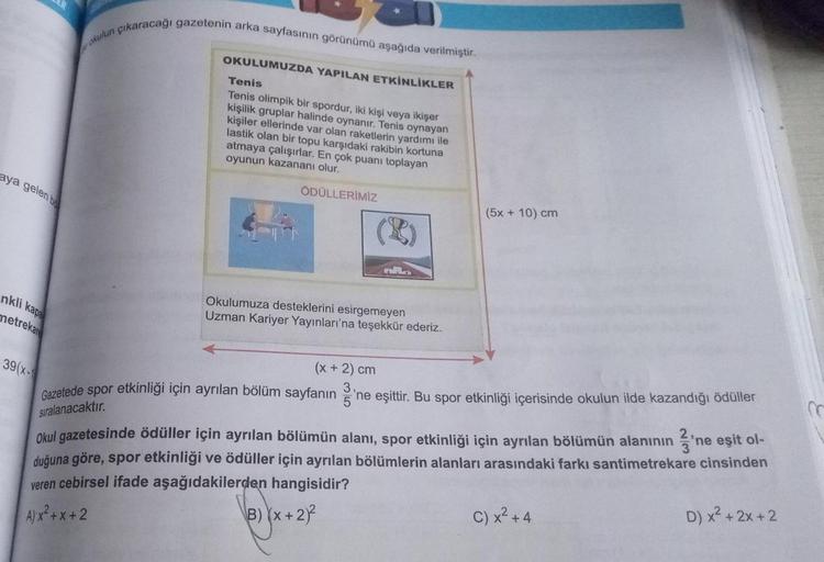 aya gelen b
nkli kapa
metrekare
39(x-1
prokulun çıkaracağı gazetenin arka sayfasının görünümü aşağıda verilmiştir.
OKULUMUZDA YAPILAN ETKİNLİKLER
Tenis
Tenis olimpik bir spordur, iki kişi veya ikişer
kişilik gruplar halinde oynanır. Tenis oynayan
kişiler e