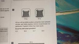 D) 80
nda olan bir dik-
EBOB değerleri
D) 504
al sayı incele-
ediğine bakılır.
1
1
1
1
1
1
1
1
1
1
1
1
1
1
1
1
11
12
60 kg
80 kg
60 kg ve 80 kg kütleli çuvallara yerleştirilen farklı kalitedeki
pirinçler, eşit kütleli poşetlere birbirine karıştırılmadan bo-
şaltılacaktır. Poşetlerin kütlesi (kg) doğal sayıdır.
En az kaç adet poşet gereklidir?
A) 5
B) 6
C) 7
126 m
D) 8