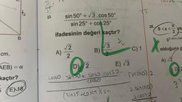 cm,
B
6
AEB) = a
kaçtır?
5 EM18
4
las
135
23.
striglets (12.01 maling
sin 50° +√3.cos 50°
sin 25° + cos 25°
ifadesinin değeri kaçtır?
A)
√2
2
B)
3
2₂
C) 1
D 2
E) √3
Costo. Sin 50+ sinto cos 50,
coato
(SinLT + CO2T) (sin
SI
6
26.
X
Sin (110) 2
2.Sin (110)
200320
CO) 26
T
0<x<blr
2
sinx.cos
93.sin
olduğuna g
A) √/2
D
032