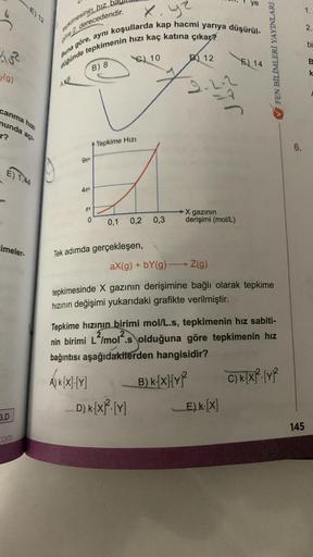 S
1²
2(g)
canma hız
nunda açı
r?
E) 1,44
imeler-
3.D
com
tepkimesinin hız
derecedendir.
ore 2
x. 42
düğünde tepkimenin hızı kaç katına çıkar?
Buna göre, aynı koşullarda kap hacmi yarıya düşürül-
9v²
40
B) 8
0
Tepkime Hızı
0,1
C) 10
0,2 0,3
Tek adımda gerçe