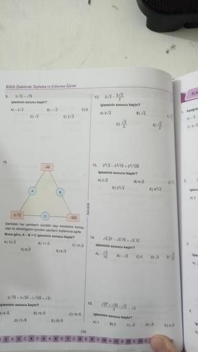 Köklü İfadelerde Toplama ve Çıkarma İşlemi
9. 3√12-√75
10.
işleminin sonucu kaçtır?
A)-2√3
3√12
D) √3
A
32 A
D) 9√3
işleminin sonucu kaçtır?
A) 4√5
D) 11√5
B)-√3
2√75+ 3√20-(√125+ √5)
48
C
Şekildeki her çemberin içindeki sayı kendisine komşu
olan iki dikdö