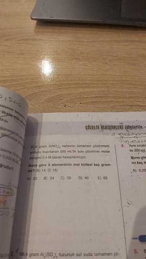 DISMO
uzunun tamamen
litrelik sulu çöze
M'dir.
ğişmeyecek şek
çözünürse
rse goze
üzerine 15
ni 0,025 M
ğrudur?
, Il ve t
ÇÖZELTİ DERİŞİMLERİ (Molarite
VI.2.62e
4. Aynı sıcakl
ile 200-mL
-J
Buna gör
mi kaç m
I
A) 0,22
32,8 gram X(NO3)2 katısının tamamen çöz