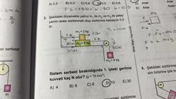 - 3ma
w po 3
3
33
er serbest
A) 0,2
B) 0,3
C) 0,4
FS=1SN =
1. ip
T
m₁ = 2 kg
D 0,5
ile m2
ile yatay
2. Şekildeki düzenekte yalnız m
zemin arası sürtünmeli olup sürtünme katsayısı 0,5
tir.
ON m₂ = 8 kg
GON
k
K
30
10N
2. ip
E) 0,6
L = 0,₁5
ve m2
T₁=1ON
11
2
bon
m3 = 6 kg
Sistem serbest bırakıldığında 1. ipteki gerilme
kuvveti kaç N olur? (g = 10 m/s²)
A) 4
B) 6
C) 8
D) 10
E) 30
D) Artar
E)
Artar
Nihat Bilgin Yayıncılık
sürtünme
F
Fs
MI
Artar
Azalır
-
F-Fs-m1.a
F-F3=r
F = k.mig
↑
5. Şekildeki sürtünme
sim birbirine iple ba
m