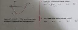 -3
0
5
y = f'(x)
Yukarıdaki parabol, y = f'(x) fonksiyonuna aittir.
Buna göre, aşağıdaki soruları yanıtlayınız.
karekök
2. f(x) in kaç tane dönüm noktası vardır?
A) 0
B) 1
C) 2
D) 3
3. f'(x) in kaç tane dönüm noktası vardır?
A) O
B) 1
C) 2
D) 3
E) 4
E) 4