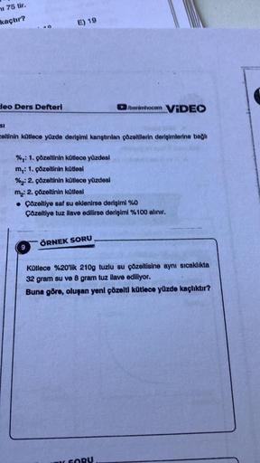 ni 75 tir.
kaçtır?
deo Ders Defteri
E) 19
SI
celtinin kütlece yüzde derişimi karıştırılan çözeltilerin derişimlerine bağlı
%,: 1. çözeltinin kütlece yüzdesi
m.: 1. çözeltinin kütlesi
%₂: 2. çözeltinin kütlece yüzdesi
m₂: 2. çözeltinin kütlesi
/benimhocam V