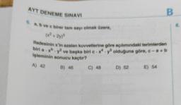 AYT DENEME SINAVI
6. a, b vec birer tam sayı olmak üzere,
(x² + 2y)³
ifadesinin x'in azalan kuvvetlerine göre açılımındaki terimlerden
xb.y² ve başka biri c.xy³ olduğuna göre, c-a+b
işleminin sonucu kaçtır?
biri a.xb
A) 42
B) 46
C) 48
D) 52
B
E) 54