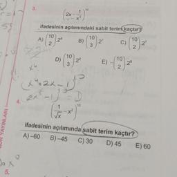 58
YAYINLARI
X
5.
4.
3.
A)
42
X4
.28
2x
ifadesinin açılımındaki sabit terim kaçtır?
10
D)
1
4
B)
10
(13) 2⁰
.28
(X²2X-110
2+² -13
1
10
D
10
10
.27
E)
10
C) (12).2²
27
10
2
.28
ifadesinin açılımında sabit terim kaçtır?
A)-60 B)-45 C) 30
D) 45
E) 60