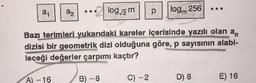 a₁
a₂
A) - 16
log/2m
B) -8
p
Bazı terimleri yukarıdaki kareler içerisinde yazılı olan a
dizisi bir geometrik dizi olduğuna göre, p sayısının alabi-
leceği değerler çarpımı kaçtır?
MEDA
C) -2
logm 256
...
D) 8
E) 16