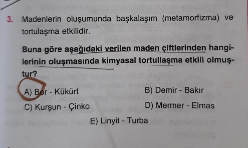 3. Madenlerin oluşumunda başkalaşım (metamorfizma) ve
tortulaşma etkilidir.
Buna göre aşağıdaki verilen maden çiftlerinden hangi-
lerinin oluşmasında kimyasal tortullaşma etkili olmuş-
tur?
A) Bor - Kükürt
C) Kurşun - Çinko
B) Demir - Bakır
D) Mermer - Elm