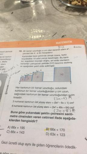 kezli dairede
anir.
de bir karton
formüllerini
r. Melis
alanı
capi
ki gibi
(18x+20).
re
1
MATEMATİK
Y=3
16. Bir kenar uzunluğu a cm olan karenin alanı a²,
çevresi ise 4. a ile hesaplanır.
ÖZDEBIR YAYINLARI
3
55 4160
Kartondan kare şeklinde olmak üzere, far