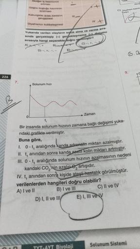 226
7.
Akciğer iç basinemin
artmas
Gogos boşluğu hacminin
azalması
Kaburgalar arası kastann
gevşemesi
Diyaframin kubbeleşmesi
D)-+--
Yukarıda verilen olayların sokk alma ve verme sıra-
sında gerçekleşip (+) gercekleşmeme (-) durumu
sırasıyla hangi seçenekt