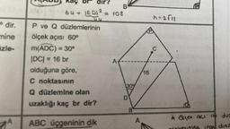 dir.
mine
izle-
B
bu + EDI ² = 108
P ve Q düzlemlerinin
ölçek açısı 60°
m(ADC) = 30°
|DC| = 16 br
olduğuna göre,
C noktasının
Q düzlemine olan
uzaklığı kaç br dir?
ABC üçgeninin dik
A
30%
D
B
16
h = 2√11
★ diçek ası ik dus
iner dike