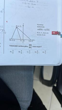 3
5₁
12
ir.
2
3
6.
B(-5,0)
A)
A(-4,7)
3/5
20+ 7
-6=3m
-
Yukarıdaki verilere göre,
NO C(3,0)
BN
|NC|
6
47
X
Koordinat
düzleminde
m(BAN) = m(CAN)
A(-4, 7), B(-5, 0)
ve C(3, 0) dır.
80
oranı kaçtır?
9
667
1
205