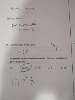 all-ag, all tag
9/ Hox-x-8x
6
2x, 201 +18x 21250
91+9x2 3
14. a gerçel sayı olmak üzere
(x + 1) ⁰
ifadesinin açılımındaki terimlerden biri a.x² olduğuna
göre, a kaçtır?
A) 1
(5)
B) 20
W
C) 10
D) 6 E) 15