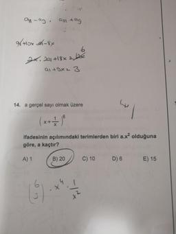 all-ag, all tag
9/ Hox-x-8x
6
2x, 201 +18x 21250
91+9x2 3
14. a gerçel sayı olmak üzere
(x + 1) ⁰
ifadesinin açılımındaki terimlerden biri a.x² olduğuna
göre, a kaçtır?
A) 1
(5)
B) 20
W
C) 10
D) 6 E) 15