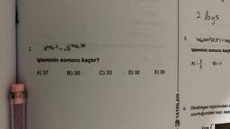 2.
8log2 3 + √5 ¹095 36
işleminin sonucu kaçtır?
A) 37
B) 35
C) 33
D) 32
E) 29
3D YAYINLARI
5.
2 logs
log4(sin222,5°) + log
işleminin sonucu kaçt
3
A) - 12/2 B)-1
6. Dikdörtgen biçimindeki e
uzunluğundaki kapı aşağ