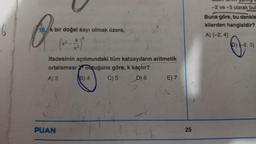 6
Echenen
x³
16k bir doğal sayı olmak üzere,
x²
ifadesinin açılımındaki tüm katsayıların aritmetik
ortalaması olduğuna göre, k kaçtır?
A) 3
C) 5
D) 6
PUAN
B) 4
E) 7
25
Jaun tem
-2 ve-3 olarak bul
Buna göre, bu denkle
kilerden hangisidir?
A) {-2, 4)
D) 8,3)