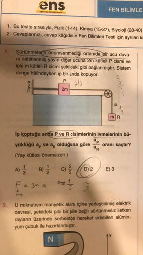 1.
1. Bu testte sırasıyla, Fizik (1-14), Kimya (15-27), Biyoloji (28-40)
2. Cevaplarınızı, cevap kâğıdının Fen Bilimleri Testi için ayrılan kı
2.
ens
Egitimde Nitelikli Sayfa
Sürtünmelerin önemsenmediği ortamda bir ucu duva-
ra sabitlenmiş yayın diğer ucun