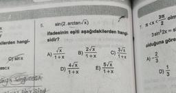 y
kilerden hangi-
C) sin x
secx
5.
Aya Sing cosk
sorisind
sin (2. arctan√x)
ifadesinin eşiti aşağıdakilerden hangi-
sidir?
A)
√x
1+X
D)
B)
4√x
1+X
2√x
1+X
E)
C)
5√x
1+x
3√x
1+X
37 olm
7. <x<
3 sin22x = si
olduğuna göre
A) - 1²/2
D) -13