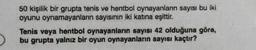 50 kişilik bir grupta tenis ve hentbol oynayanların sayısı bu iki
oyunu oynamayanların sayısının iki katına eşittir.
Tenis veya hentbol oynayanların sayısı 42 olduğuna göre,
bu grupta yalnız bir oyun oynayanların sayısı kaçtır?