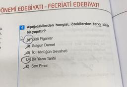 ÖNEMİ EDEBİYATI – FECRİATİ EDEBİYATI
u
r.
e
4 Aşağıdakilerden hangisi, ötekilerden farklı türde
bir yapıttır?
A Gizli Figanlar
SbB Solgun Demet
İki Hödüğün Seyahati
D) Bir Yazın Tarihi
E Son Emel
8089150 48
minileg leignan