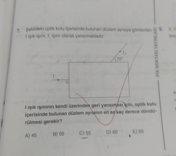 7. Şekildeki optik kutu içerisinde bulunan düzlem aynaya gönderilen 9.
I ışık ışını, 1, ışını olarak yansımaktadır.
A) 45
70°
I ışık ışınının kendi üzerinden geri yansıması için, optik kutu
içerisinde bulunan düzlem aynanın en az/kaç derece döndü-
rülmesi 