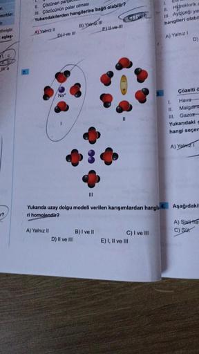 ar.
sorblar.
ir.
ilmiştir.
eşleş-
1. 62
a
r?
II. Çözünen parç
III. Çözücünün polar olması
Yukarıdakilerden hangilerine bağlı olabilir?
A) Yalniz II
D)-+-ve III
A) Yalnız II
*☆
Nat
B) Yaimz III
E) ILve-III
D) II ve III
|||
Civell
11
B) I ve II
Yukarıda uzay