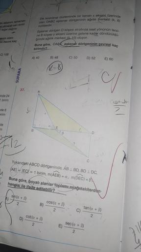 st tabanini tamamen
analnarak san renkli
teget değme
genin alanı
in hacmi kaç
C) 108
inde 24
2 birim
de 6
mirim
de
m
SUPARA
37.
F1₂
A)
Dik koordinat düzleminde bir kenan x ekseni üzerinde
olan OABC eşkenar dörtgeninin ağırlık merkezi (k, 6)
noktasıdır
sin 