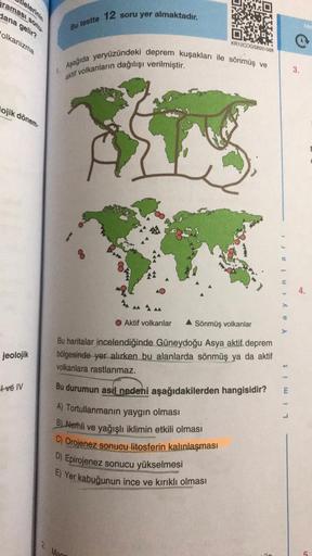 raması sonu
lelerinin
dana gelir?
olkanizma
ojik dönem
jeolojik
I ve IV
1.
Bu testte 12 soru yer almaktadır.
Aşağıda yeryüzündeki deprem kuşakları ile sönmüş ve
aktif volkanların dağılışı verilmiştir.
MA
KR12COGSB20-068
Sönmüş volkanlar
Bu haritalar incele