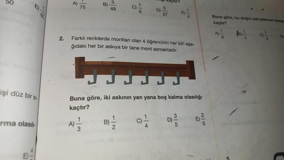 50
işi düz bir si
rma olasılı
2.
A)
75
A)
C)
B)
Farklı renklerde montları olan 4 öğrencinin her biri aşa-
ğıdaki her bir askıya bir tane mont asmaktadır.
2
D)
Buna göre, iki askının yan yana boş kalma olasılığı
kaçtır?
5
27
-4
E)
D)
G|5
2
E).
Buna göre, bu