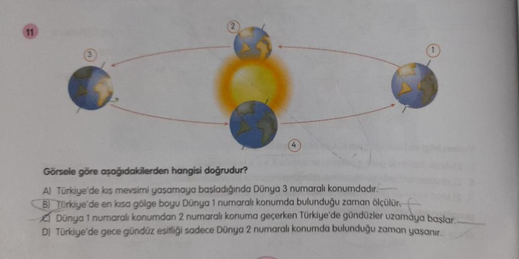 4
Görsele göre aşağıdakilerden hangisi doğrudur?
A) Türkiye'de kış mevsimi yaşamaya başladığında Dünya 3 numaralı konumdadır.
BI Türkiye'de en kısa gölge boyu Dünya 1 numaralı konumda bulunduğu zaman ölçülür.
Dünya 1 numaralı konumdan 2 numaralı konuma geç
