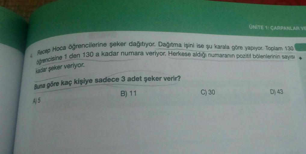 ÜNİTE 1: ÇARPANLAR VE
Recep Hoca öğrencilerine şeker dağıtıyor. Dağıtma işini ise şu karala göre yapıyor. Toplam 130
öğrencisine 1 den 130 a kadar numara veriyor. Herkese aldığı numaranın pozitif bölenlerinin sayısı
kadar şeker veriyor.
Buna göre kaç kişiy