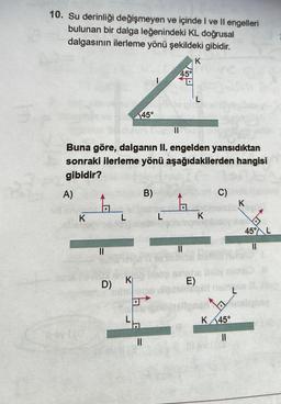 10. Su derinliği değişmeyen ve içinde I ve II engelleri
bulunan bir dalga leğenindeki KL doğrusal
dalgasının ilerleme yönü şekildeki gibidir.
A)
K
D)
Buna göre, dalganın II. engelden yansıdıktan
sonraki ilerleme yönü aşağıdakilerden hangisi
gibidir?
L
45°
K
||
B)
45°
L
11
K
K
C)
K
K 45°
11
45% L
11
Himzo
nahe bly nimal #
E)