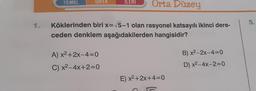 1.
ILERI Orta Düzey
Köklerinden biri x=√√5-1 olan rasyonel katsayılı ikinci dere-
ceden denklem aşağıdakilerden hangisidir?
TEMEL
ORTA
A) x²+2x-4=0
C) x²-4x+2=0
E) x²+2x+4=0
B) x²-2x-4=0
D) x²-4x-2=0
5.