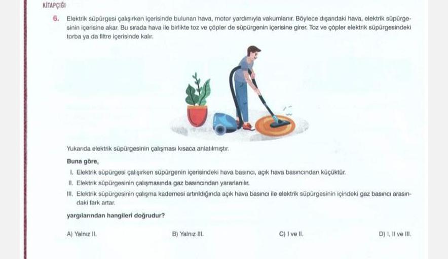 KİTAPÇIĞI
6. Elektrik süpürgesi çalışırken içerisinde bulunan hava, motor yardımıyla vakumlanır. Böylece dışandaki hava, elektrik süpürge-
sinin içerisine akar. Bu sırada hava ile birlikte toz ve çöpler de süpürgenin içerisine girer. Toz ve çöpler elektrik