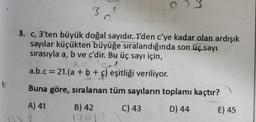 1
30
3. c, 3'ten büyük doğal sayıdır. 1'den c'ye kadar olan ardışık
sayılar küçükten büyüğe sıralandığında son üç sayı
sırasıyla a, b ve c'dir. Bu üç sayı için,
a.b.c = 21.(a + b + c) eşitliği veriliyor.
Buna göre, sıralanan tüm sayıların toplamı kaçtır?
A) 41
C) 43
B) 42
12012
D) 44
E) 45