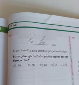 TTT Fizik
17.
Jon
K cismi ve düz ayna şekildeki gibi yerleştrimiştir.
Buna göre, görüntünün yatayla yaptığı açı kaç
derece olur?
A) 10 B) 30
C) 40
D) 50 E 70
EVANDO EVANDO NILIOSISVANOO MILIOSISVANG WILD
E
