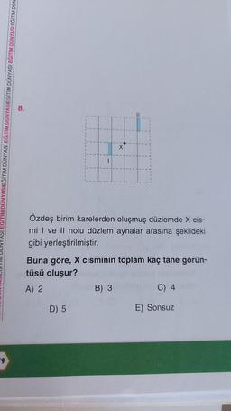 -9
EGITIM DÜNYASIEĞİTİM DÜNYASI EĞİTİM DÜNYASIEĞİTİM DÜNYASI EĞİTİM DÜNYASI EĞİTİM DÜN
8.
Özdeş birim karelerden oluşmuş düzlemde X cis-
mi I ve Il nolu düzlem aynalar arasına şekildeki
gibi yerleştirilmiştir.
X
Buna göre, X cisminin toplam kaç tane görün-
tüsü oluşur?
A) 2
D) 5
B) 3
C) 4
E) Sonsuz